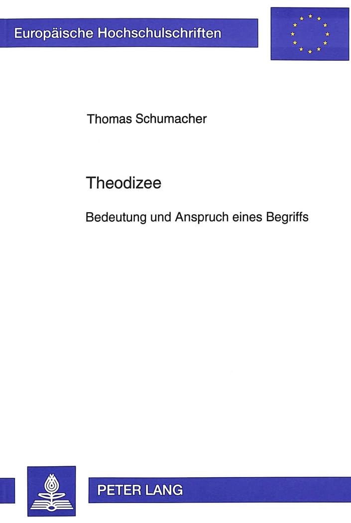 Theodizee: Bedeutung und Anspruch eines Begriffs: Bedeutung und Anspruch eines Begriffs. Dissertationsschrift (Europäische Hochschulschriften / ... Philosophy / Série 20: Philosophie, Band 435) Philosophy