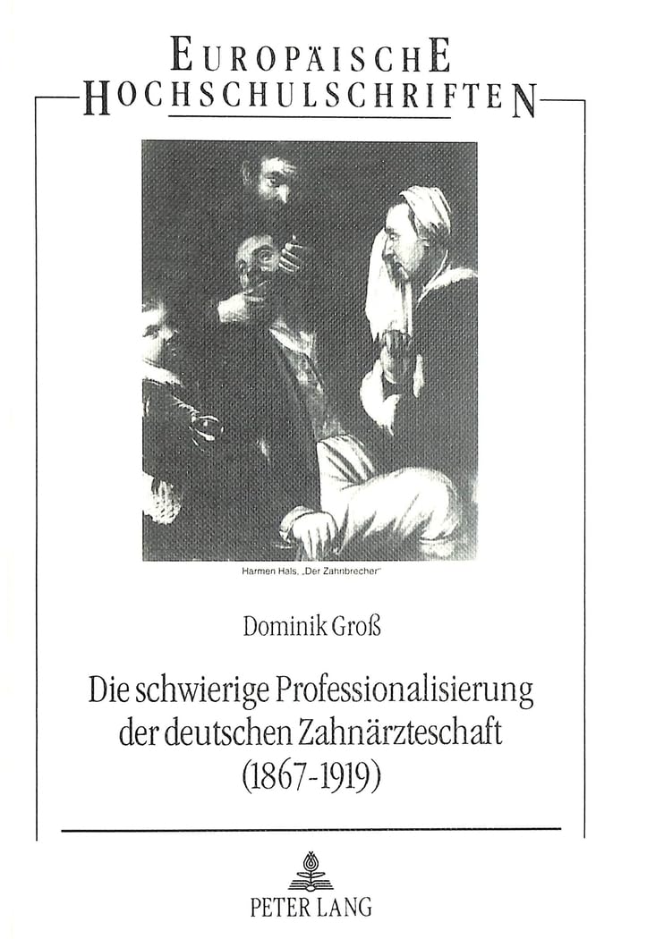 Die schwierige Professionalisierung der deutschen Zahnärzteschaft (1867-1919): Dissertationsschrift (Europäische Hochschulschriften / European ... Histoire et sciences auxiliaires, Band 609) Medicine