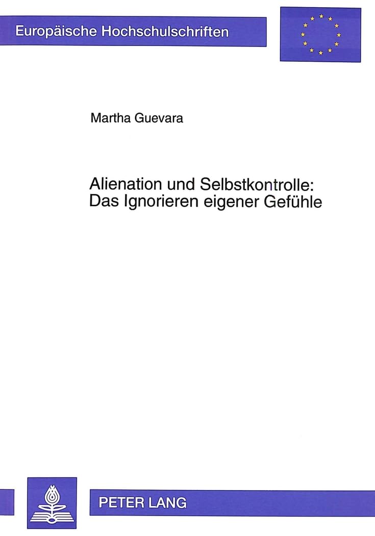 Alienation und Selbstkontrolle: Das Ignorieren eigener Gefühle: Dissertationsschrift (Europäische Hochschulschriften / European University Studies / ... Psychology / Série 6: Psychologie, Band 485) Medicine