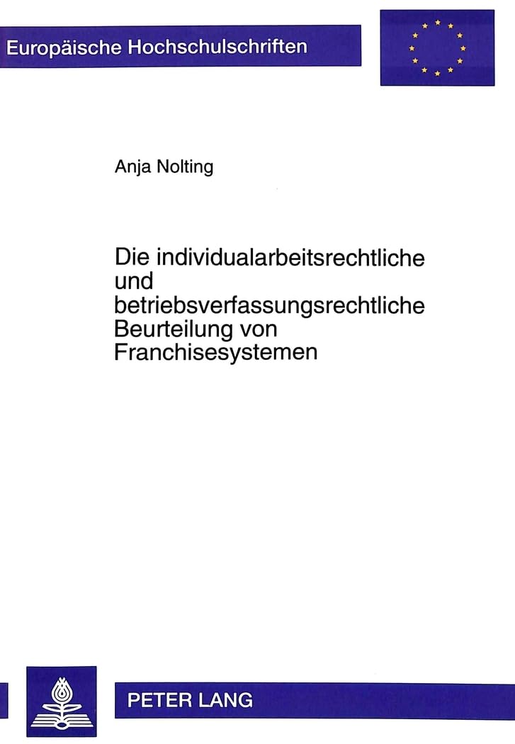 Die individualarbeitsrechtliche und betriebsverfassungsrechtliche Beurteilung von Franchisesystemen Law