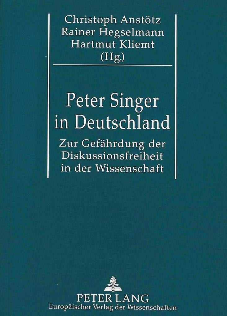 Peter Singer in Deutschland: Zur Gefährdung der Diskussionsfreiheit in der Wissenschaft- Eine kommentierte Dokumentation- Mit einer Bibliographie von Björn Haferkamp Medicine