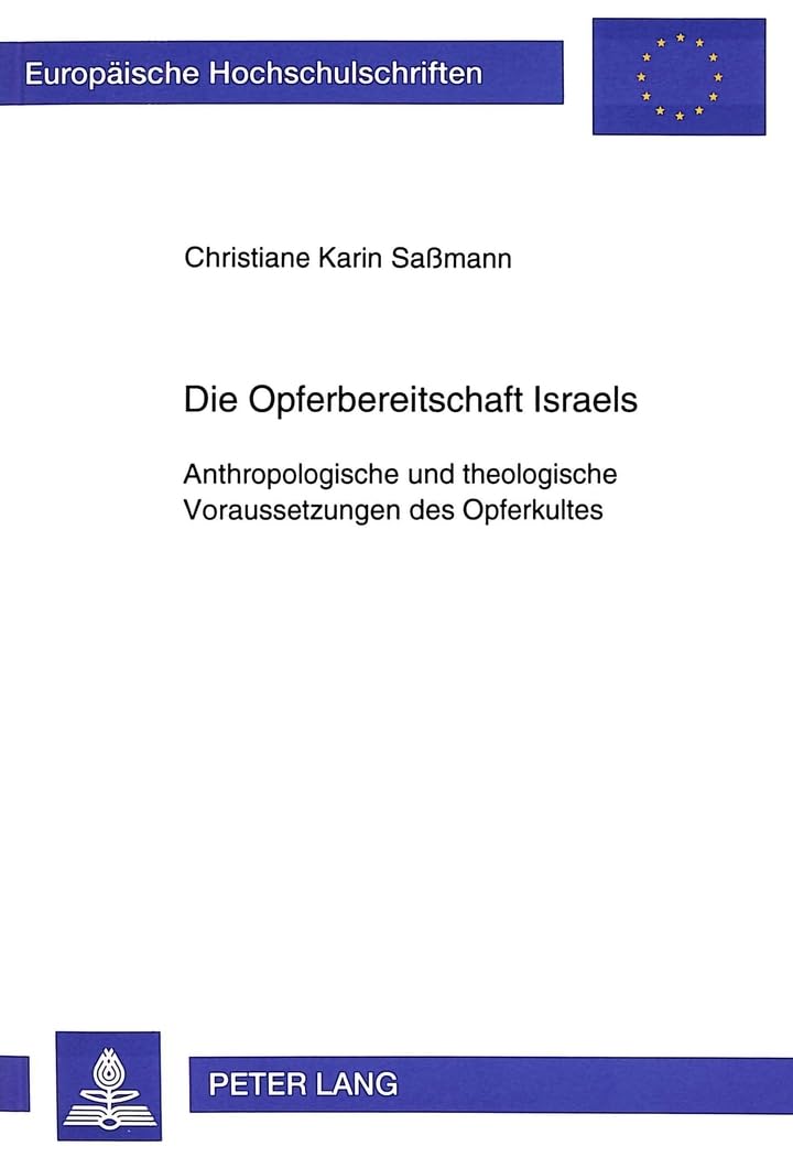 Die Opferbereitschaft Israels: Anthropologische und theologische Voraussetzungen des Opferkultes: Anthropologische und theologische Voraussetzungen ... 23: Theology / Série 23: Théologie, Band 529) Natural Sciences