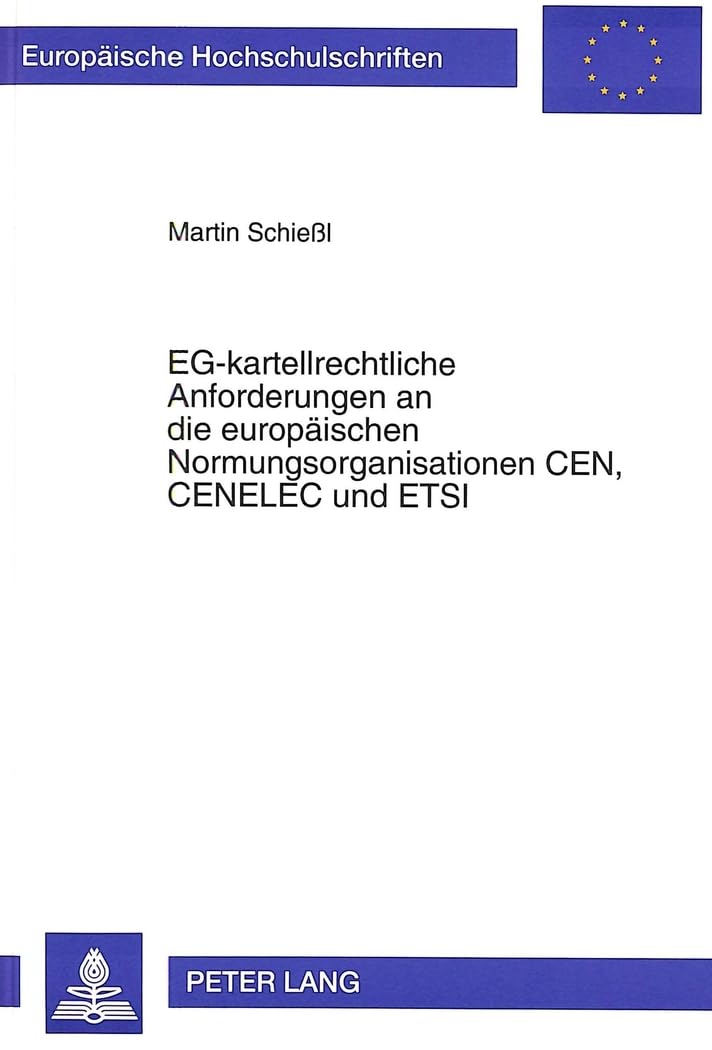 EG-kartellrechtliche Anforderungen an die europäischen Normungsorganisationen CEN, CENELEC und ETSI: Dissertationsschrift (Europäische ... / Series 2: Law / Série 2: Droit, Band 1726) Law