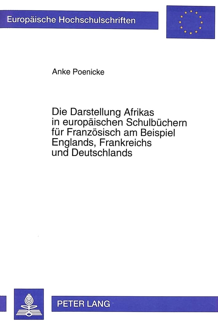 Die Darstellung Afrikas in europäischen Schulbüchern für Französisch am Beispiel Englands, Frankreichs und Deutschlands: Dissertationsschrift ... Education / Série 11: Pédagogie, Band 627) Contemporary literature Books