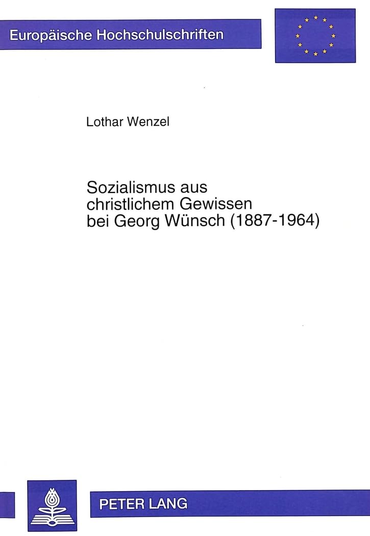 Sozialismus aus christlichem Gewissen bei Georg Wünsch (1887-1964): Dissertationsschrift (Europäische Hochschulschriften / European University Studies ... 23: Theology / Série 23: Théologie, Band 543) Philosophy