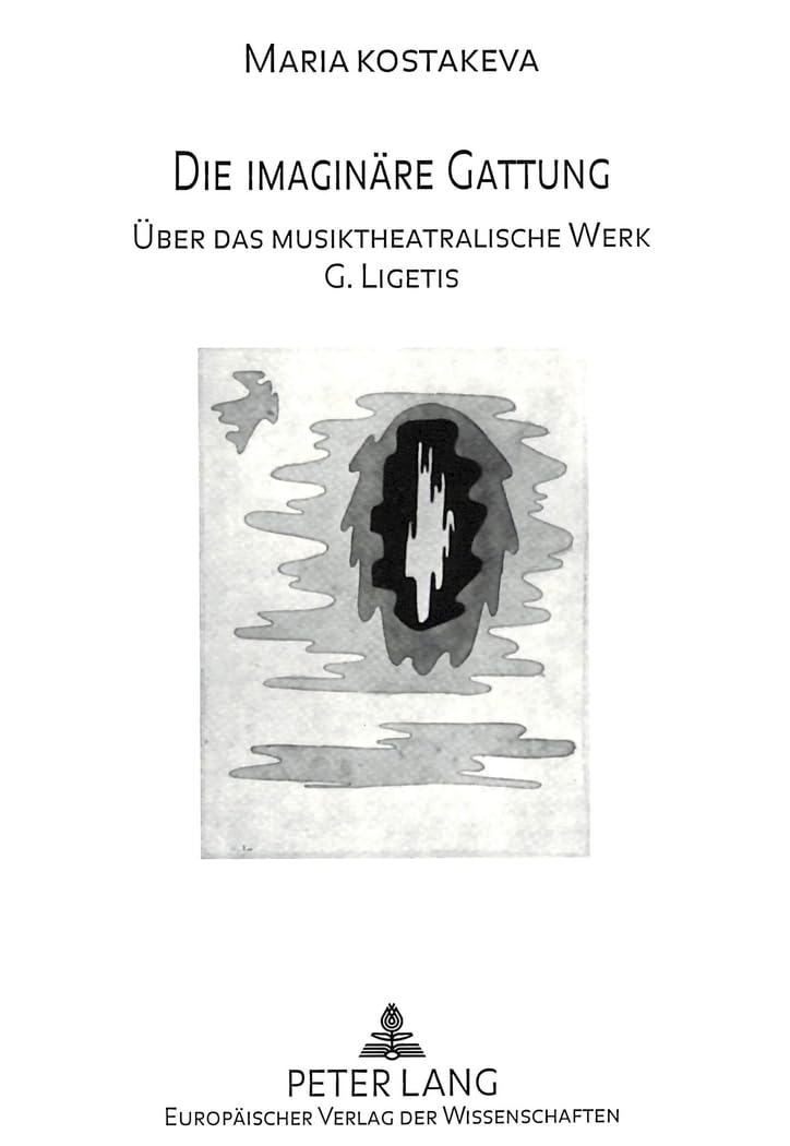 Die imaginäre Gattung: Über das musiktheatralische Werk G. Ligetis Drama