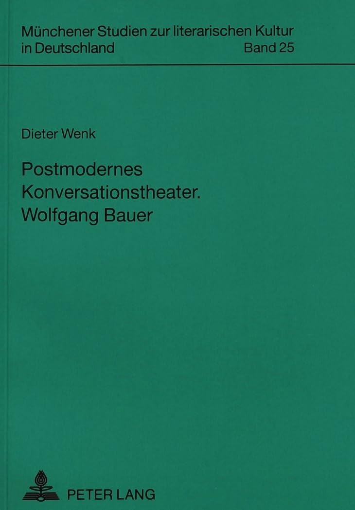 Postmodernes Konversationstheater- Wolfgang Bauer: Wolfgang Bauer. Dissertationsschrift (Münchener Studien zur literarischen Kultur in Deutschland, Band 25) Philosophy