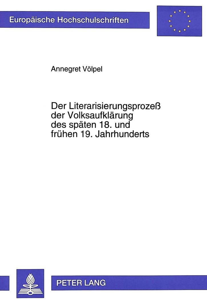 Der Literarisierungsprozeß der Volksaufklärung des späten 18. und frühen 19. Jahrhunderts: Dargestellt anhand der Volksschriften von Schlosser, ... Langue et littérature allemandes, Band 1568) Social Sciences