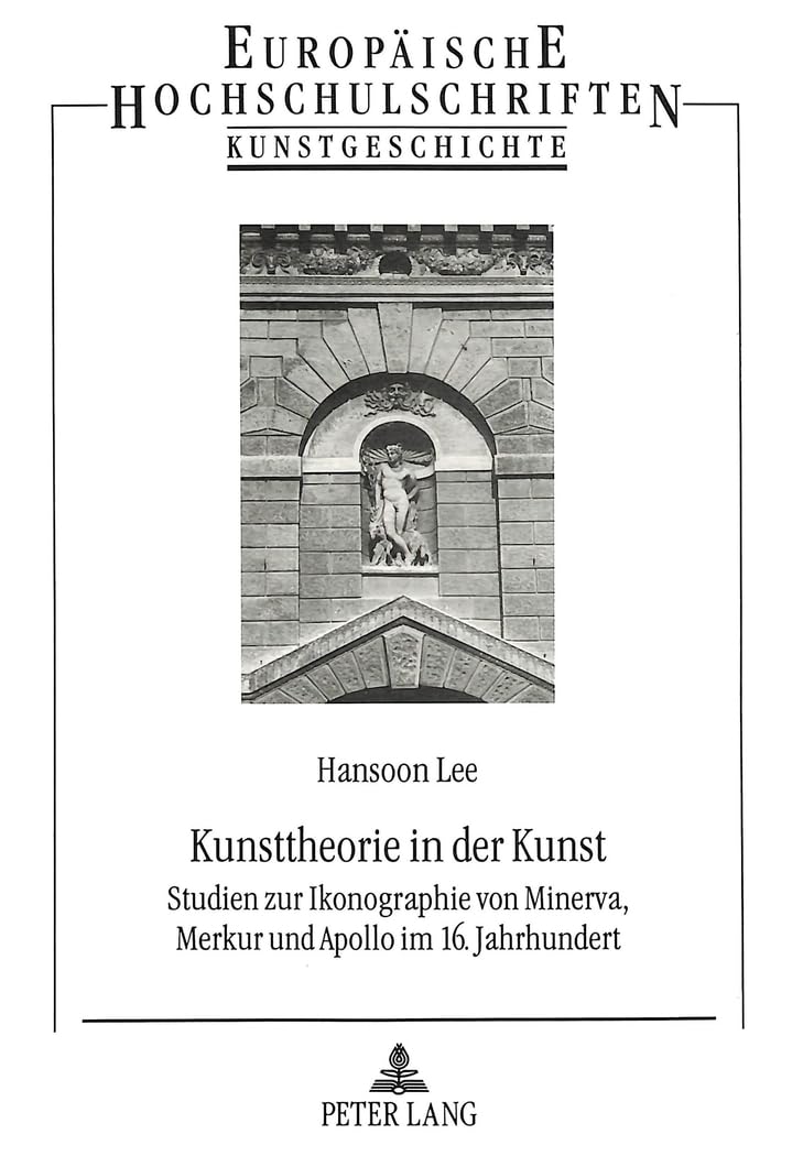 Kunsttheorie in der Kunst: Studien zur Ikonographie von Minerva, Merkur und Apollo im 16. Jahrhundert: Studien zur Ikonographie von Minerva, Merkur ... Art / Série 28: Histoire de l'art, Band 247) Arts & Music