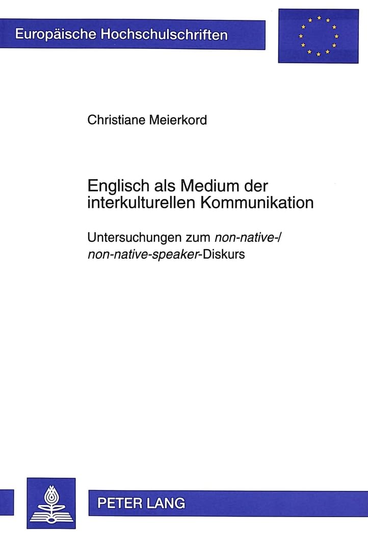 Englisch als Medium der interkulturellen Kommunikation: Untersuchungen zum "non-native-/non-native-speaker-Diskurs: Untersuchungen zum ... Universitaires Européennes, Band 308) Social Sciences