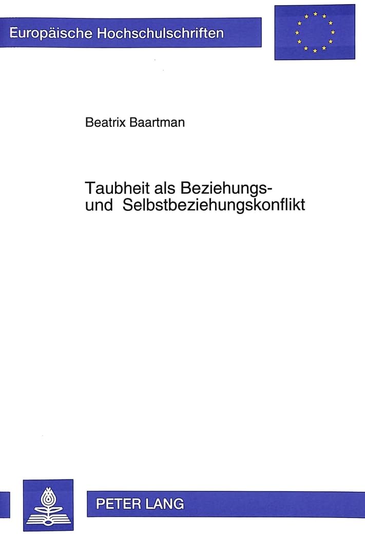 Taubheit als Beziehungs- und Selbstbeziehungskonflikt: Zur Entwicklungsproblematik Taubgeborener: Zur Entwicklungsproblematik Taubgeborener. ... Education / Série 11: Pédagogie, Band 674) Medicine