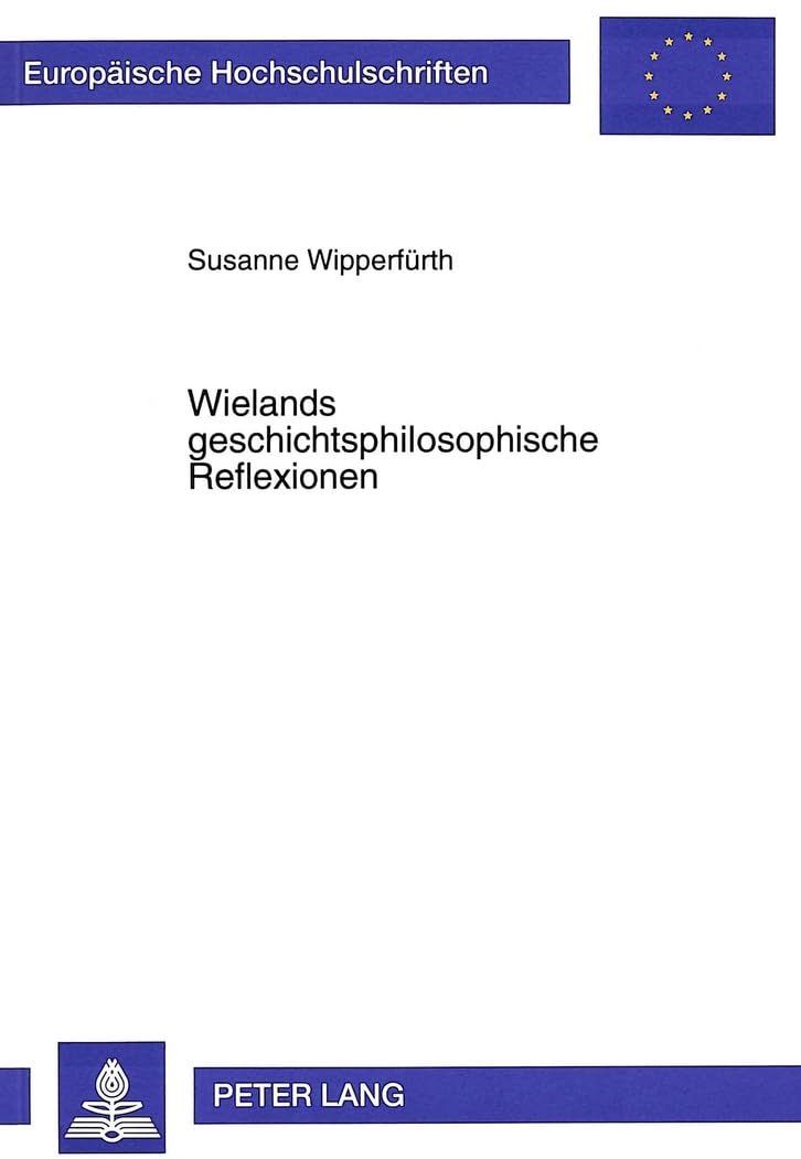 Wielands geschichtsphilosophische Reflexionen: Dissertationsschrift (Europäische Hochschulschriften / European University Studies / Publications ... Langue et littérature allemandes, Band 1516) Contemporary literature Books