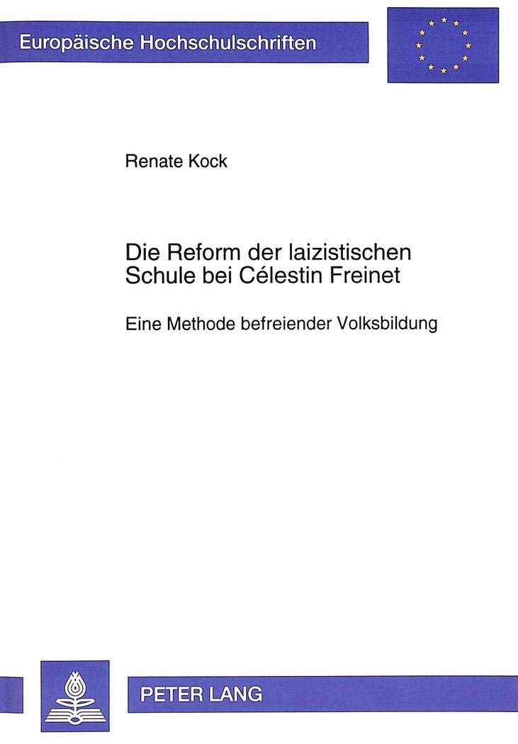 Die Reform der laizistischen Schule bei Célestin Freinet: Eine Methode befreiender Volksbildung (Europäische Hochschulschriften / European University ... Education / Série 11: Pédagogie, Band 643) Contemporary literature