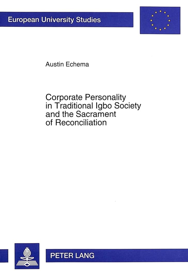 Corporate Personality in Traditional Igbo Society and the Sacrament of Reconciliation: Dissertationsschrift (Europäische Hochschulschriften / European ... / Series 23: Theology / Série 23: Théologie) Social Sciences