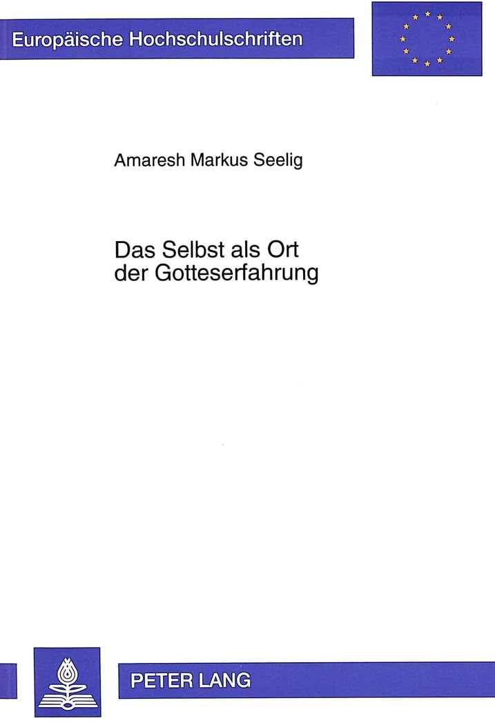 Das Selbst als Ort der Gotteserfahrung: Ein Vergleich zwischen Carl Gustav Jung und Paul Tillich (Europäische Hochschulschriften / European University ... 23: Theology / Série 23: Théologie, Band 548) Philosophy