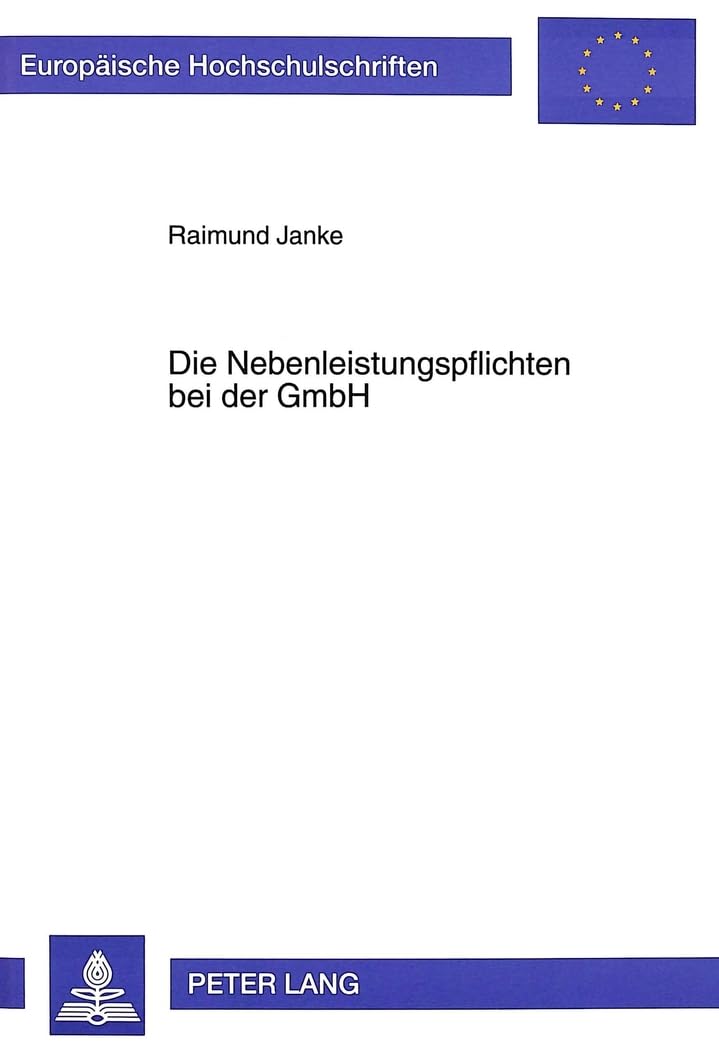 Die Nebenleistungspflichten bei der GmbH: Dissertationsschrift (Europäische Hochschulschriften Recht: Reihe 2: Rechtswissenschaft / Series 2: Law / Série 2: Droit, Band 1853) Law