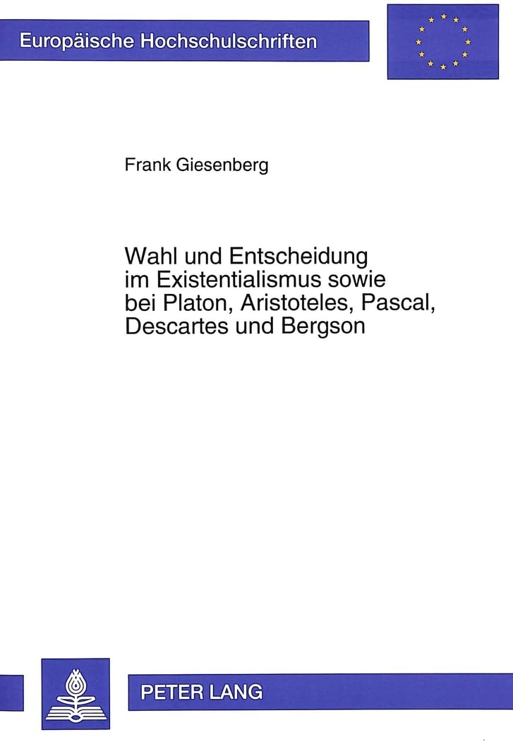 Wahl Und Entscheidung Im Existentialismus Sowie Bei Platon, Aristoteles, Pascal, Descartes Und Bergson book