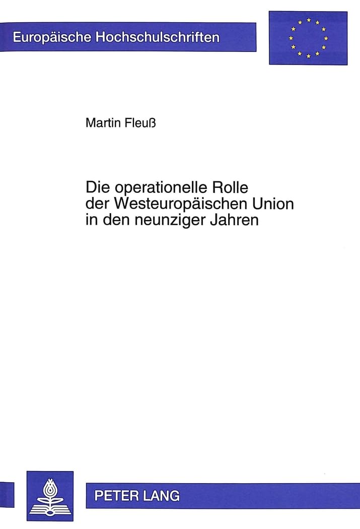 Die operationelle Rolle der Westeuropäischen Union in den neunziger Jahren: Eine völkerrechtliche Betrachtung unter Berücksichtigung der Bemühungen ... / Series 2: Law / Série 2: Droit, Band 1867) Law