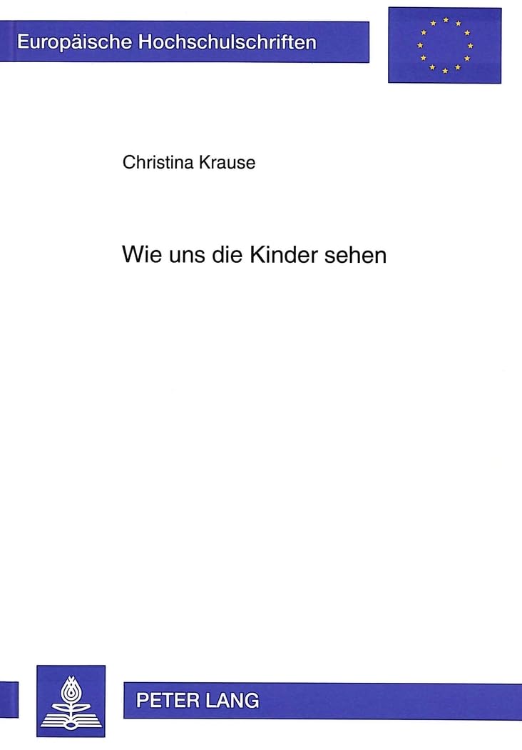 Wie uns die Kinder sehen: Die Erwachsenen im Urteil der Kinder und Jugendlichen - Eine Längsschnittstudie: Die Erwachsenen im Urteil der Kinder und ... Education / Série 11: Pédagogie, Band 661) Medicine