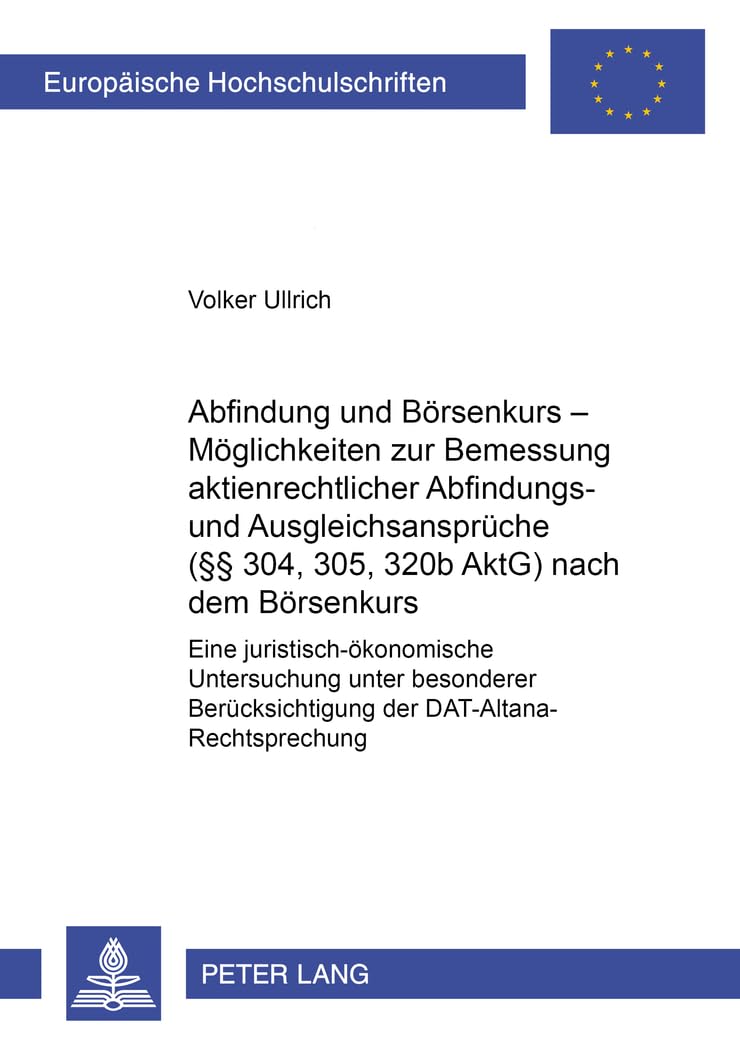Abfindung und Börsenkurs – Möglichkeiten zur Bemessung aktienrechtlicher Abfindungs- und Ausgleichsansprüche (§§ 304, 305, 320b AktG) nach dem ... Hochschulschriften Recht, Band 3653) Law