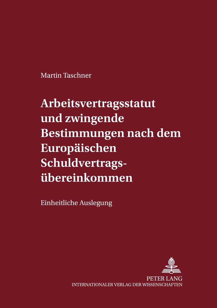 Arbeitsvertragsstatut und zwingende Bestimmungen nach dem Europäischen Schuldvertragsübereinkommen: Einheitliche Auslegung (Internationalrechtliche ... und zur Rechtsvergleichung, Band 22) Law