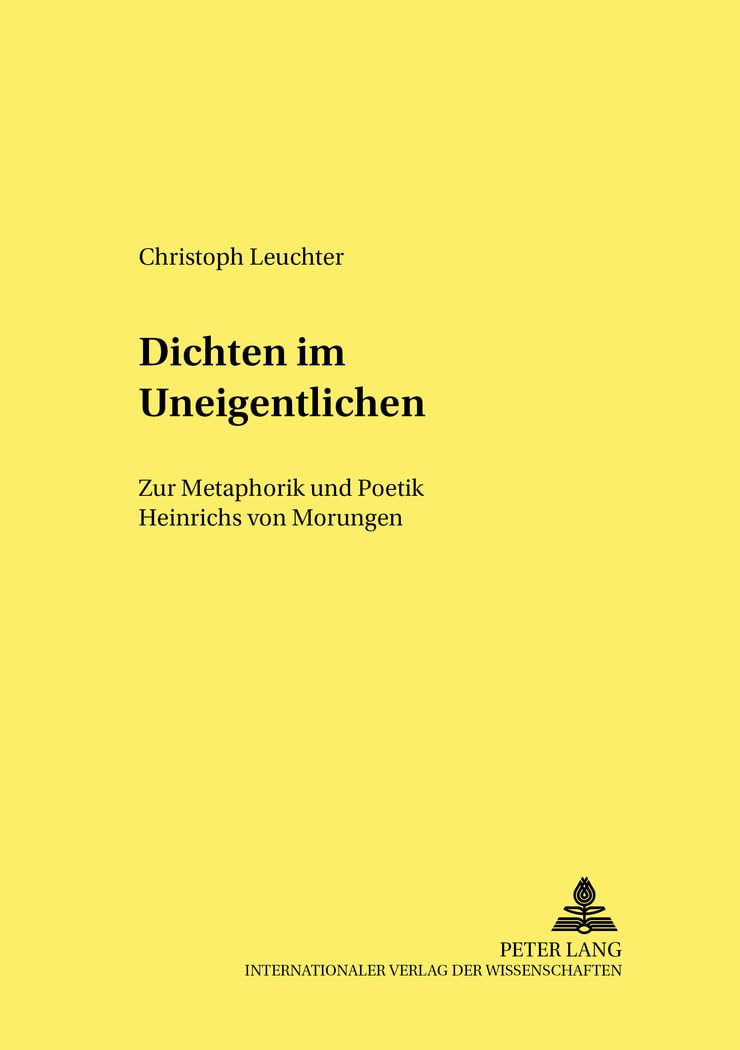 Dichten im Uneigentlichen: Zur Metaphorik und Poetik Heinrichs von Morungen (Kultur, Wissenschaft, Literatur, Band 3) Social Sciences