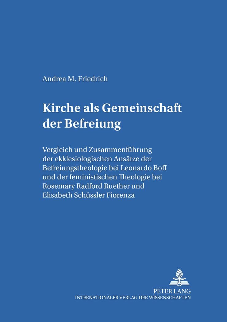 Kirche als Gemeinschaft der Befreiung: Vergleich und Zusammenführung der ekklesiologischen Ansätze der Befreiungstheologie bei Leonardo Boff und der ... (Bamberger Theologische Studien, Band 19) Religion & Esotericism