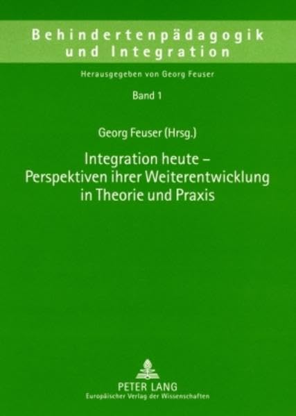 Integration heute – Perspektiven ihrer Weiterentwicklung in Theorie und Praxis (Behindertenpädagogik und Integration) Social Sciences
