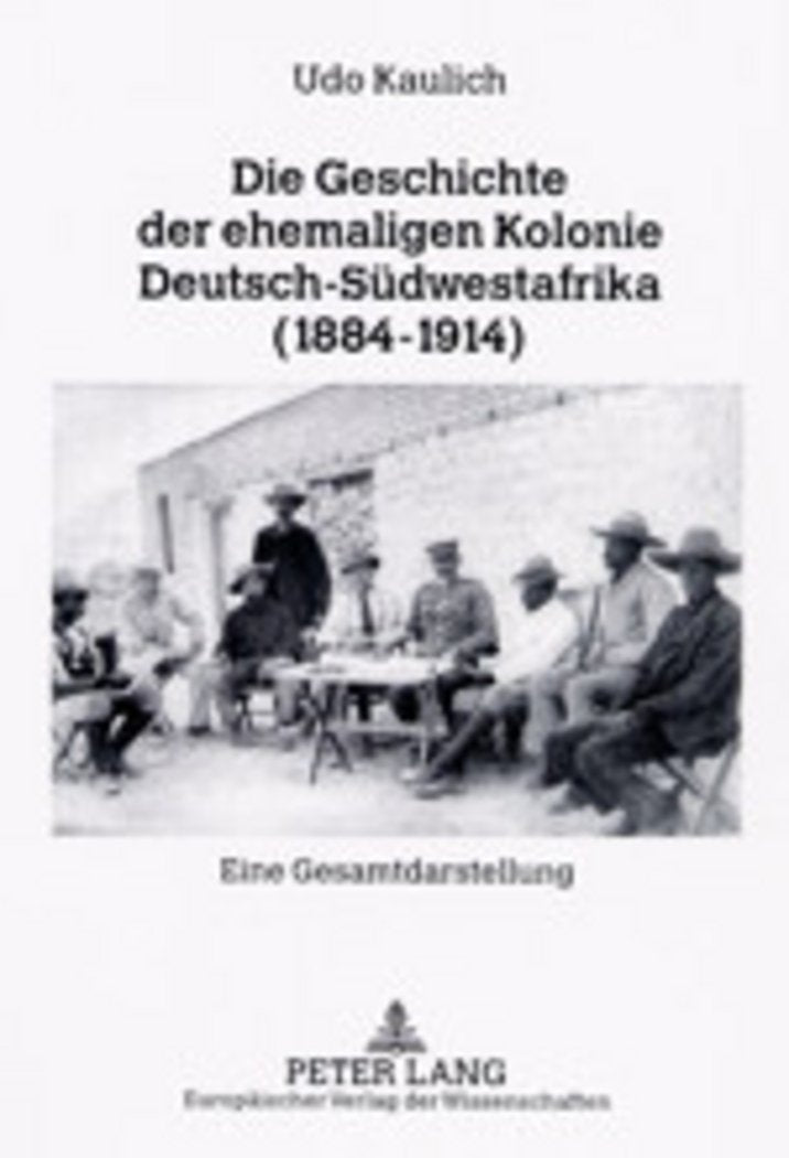 Die Geschichte der ehemaligen Kolonie Deutsch-Südwestafrika (1884–1914): Eine Gesamtdarstellung Social Sciences
