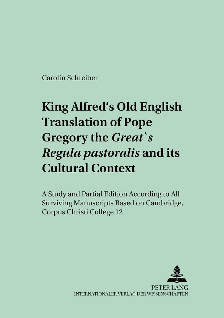 King Alfred’s Old English Translation of Pope Gregory the Great’s «Regula pastoralis» and its Cultural Context: A Study and Partial Edition According ... zur Englischen Philologie, Band 25) Books