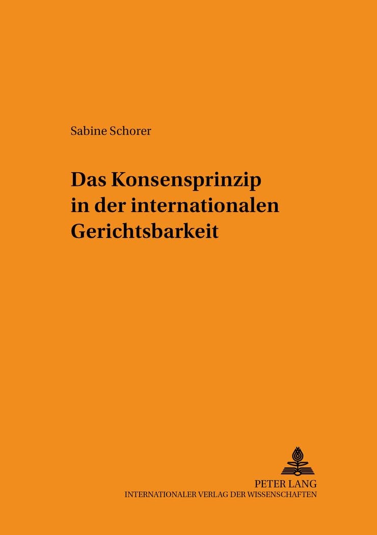 Das Konsensprinzip in der internationalen Gerichtsbarkeit: Dissertationsschrift (Schriften zum Staats- und Völkerrecht, Band 101) Law