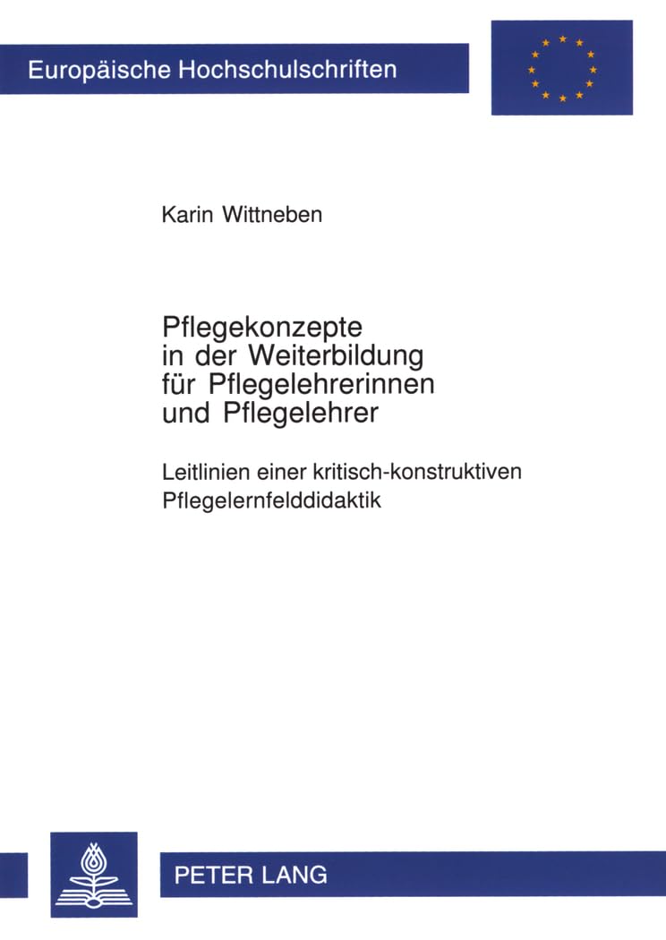 Pflegekonzepte in der Weiterbildung für Pflegelehrerinnen und Pflegelehrer: Leitlinien einer kritisch-konstruktiven Pflegelernfelddidaktik ... / Publications Universitaires Européennes) Medicine