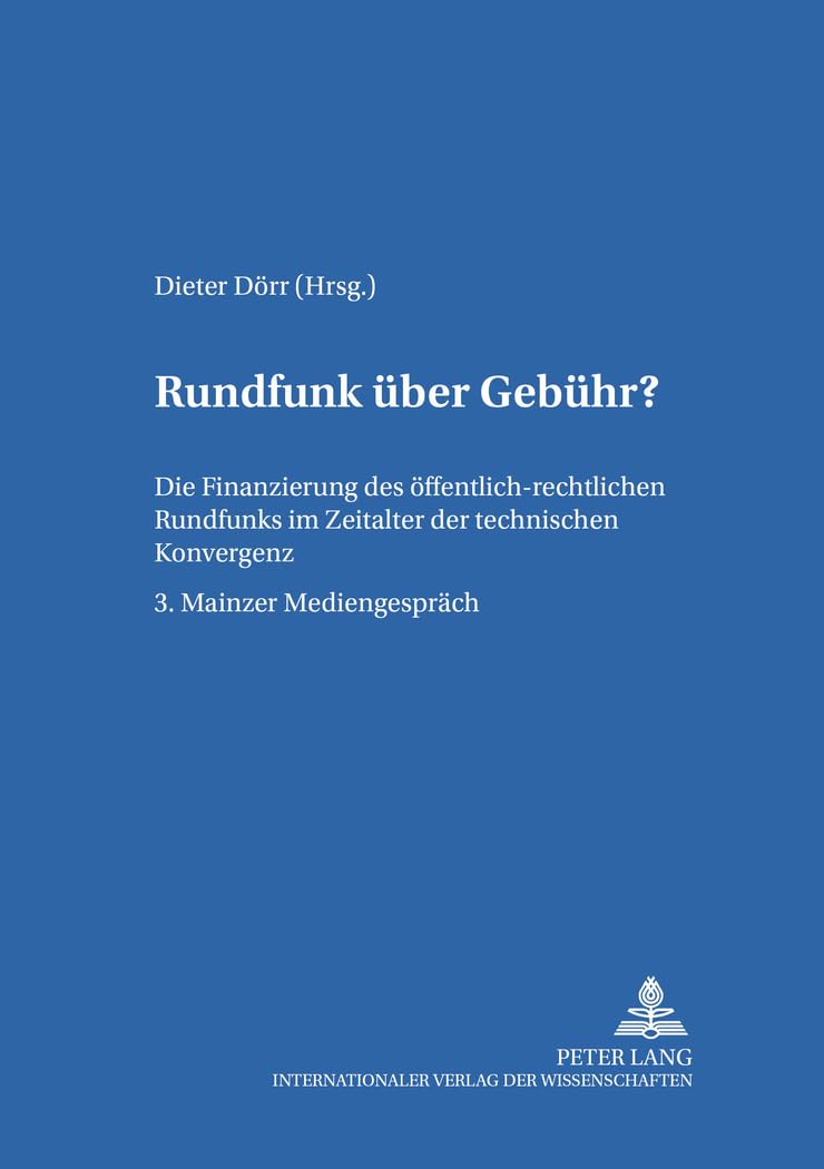 Rundfunk über Gebühr?: Die Finanzierung des öffentlich-rechtlichen Rundfunks im Zeitalter der technischen Konvergenz- 3. Mainzer Mediengespräch ... und europäischen Medienrecht, Band 14) Law