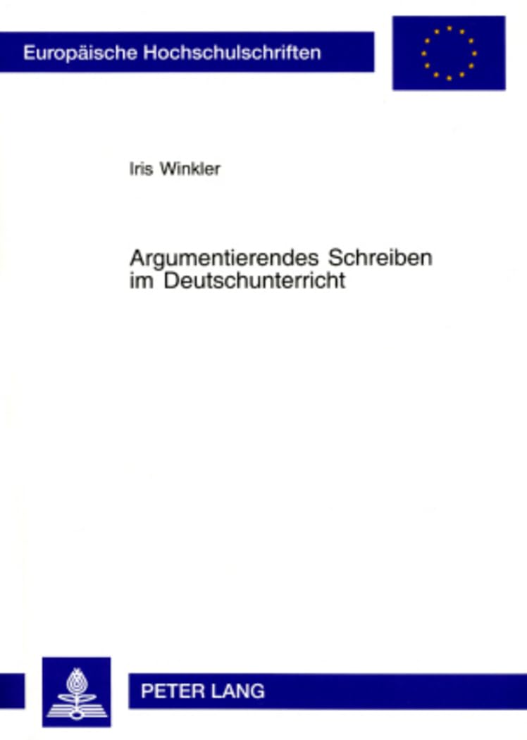 Argumentierendes Schreiben im Deutschunterricht: Theorie und Praxis (Europäische Hochschulschriften / European University Studies / Publications ... Education / Série 11: Pédagogie, Band 890) Education & Training