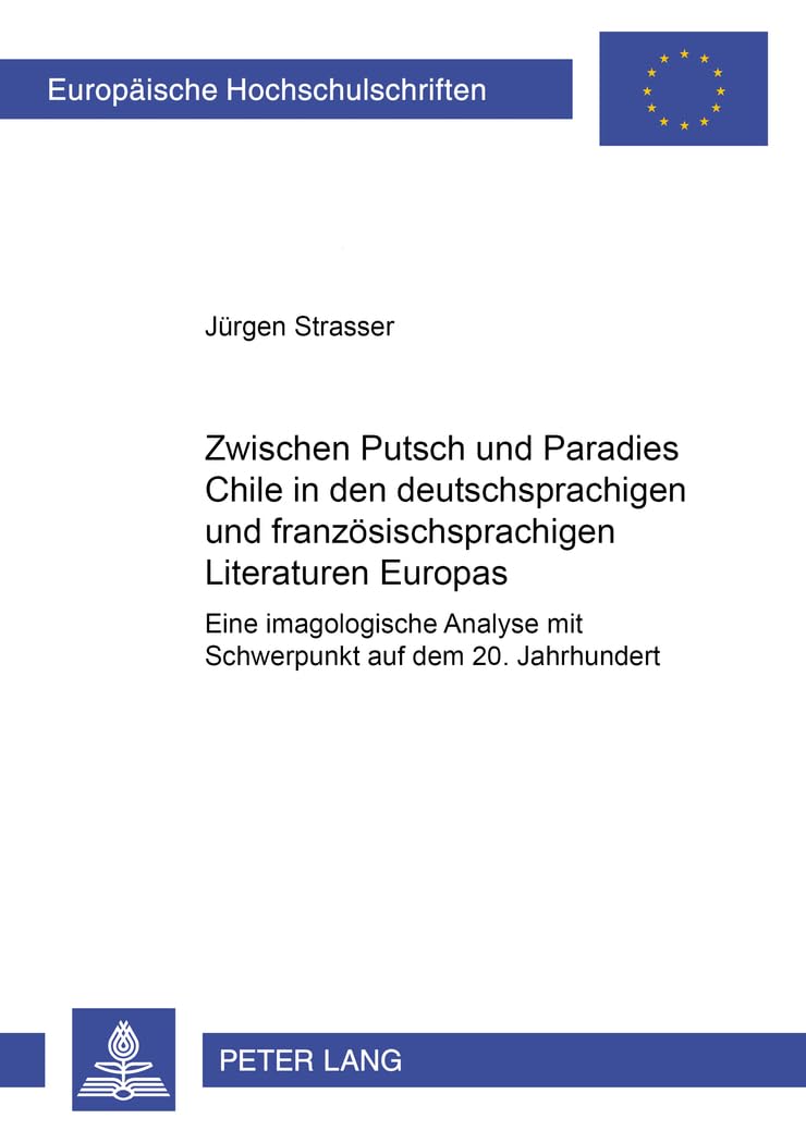 Zwischen Putsch und Paradies: Chile in den deutschsprachigen und französischsprachigen Literaturen Europas: Eine imagologische Analyse mit Schwerpunkt ... / Série 18: Littérature comparée, Band 110) Contemporary literature Books
