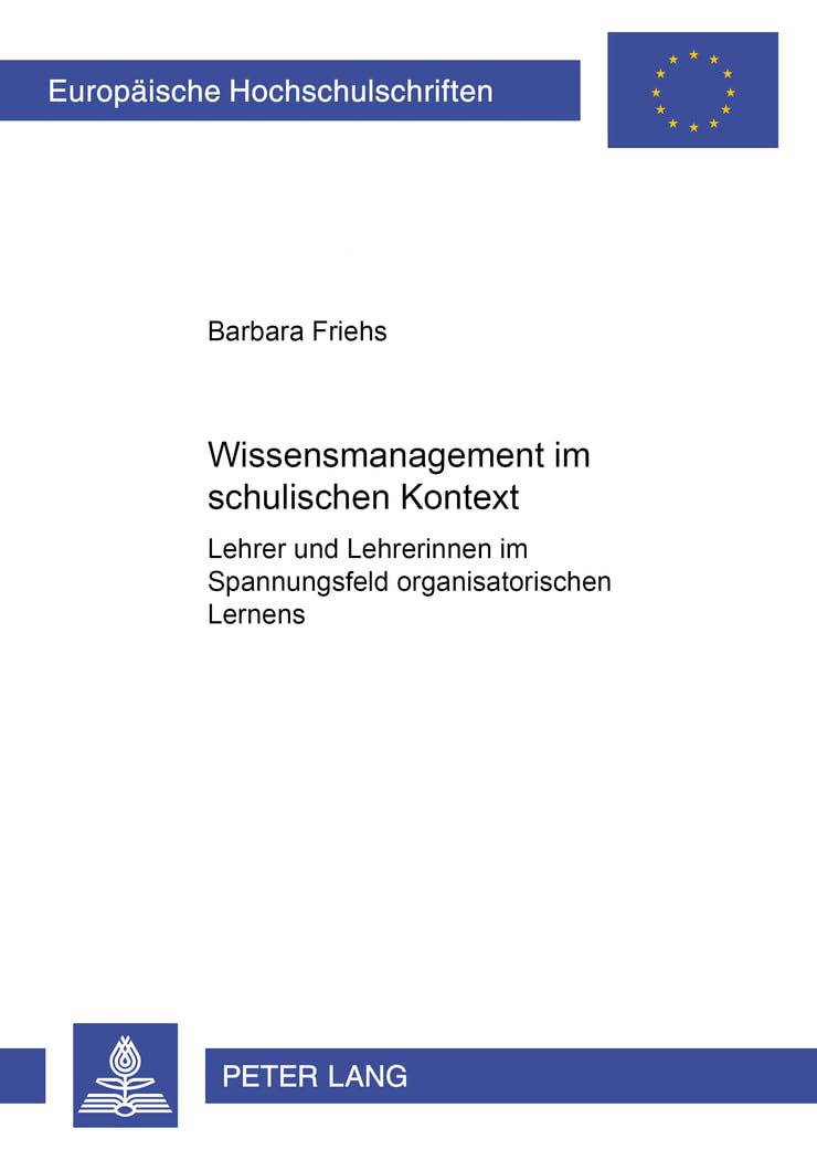 Wissensmanagement im schulischen Kontext: Lehrer und Lehrerinnen im Spannungsfeld organisatorischen Lernens (Europäische Hochschulschriften / European ... Universitaires Européennes, Band 881) Education & Training
