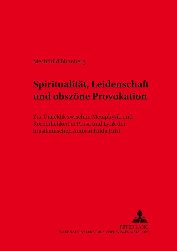 Spiritualität, Leidenschaft und obszöne Provokation: Zur Dialektik zwischen Metaphysik und Körperlichkeit in Prosa und Lyrik der brasilianischen Autorin Hilda Hilst (Hispano-Americana, Band 34) Books