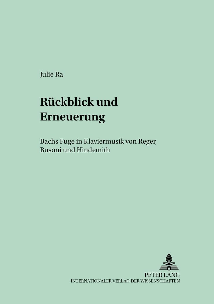 Rückblick und Erneuerung: Bachs Fuge in Klaviermusik von Reger, Busoni und Hindemith (Quellen und Studien zur Musikgeschichte von der Antike bis in ... from Antiquity to the Present, Band 40) Arts & Music