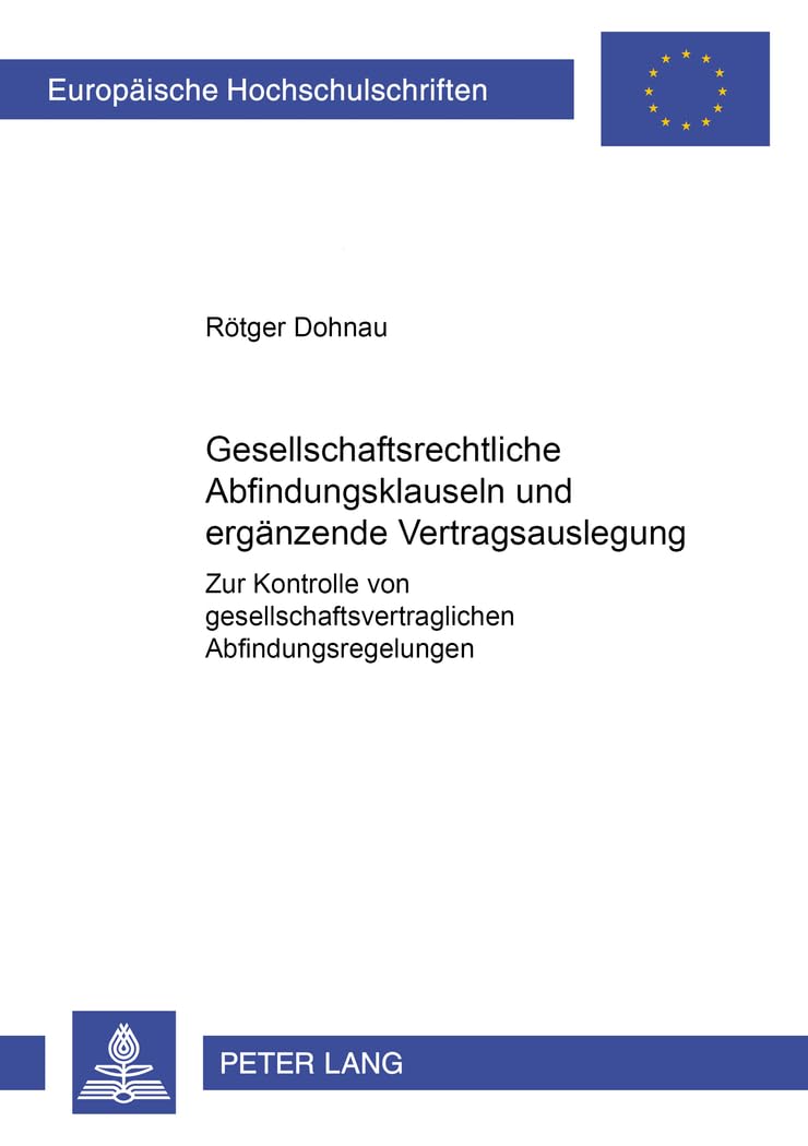 Gesellschaftsrechtliche Abfindungsklauseln und ergänzende Vertragsauslegung: Zur Kontrolle von gesellschaftsvertraglichen Abfindungsregelungen (Europäische Hochschulschriften Recht, Band 3633) Law