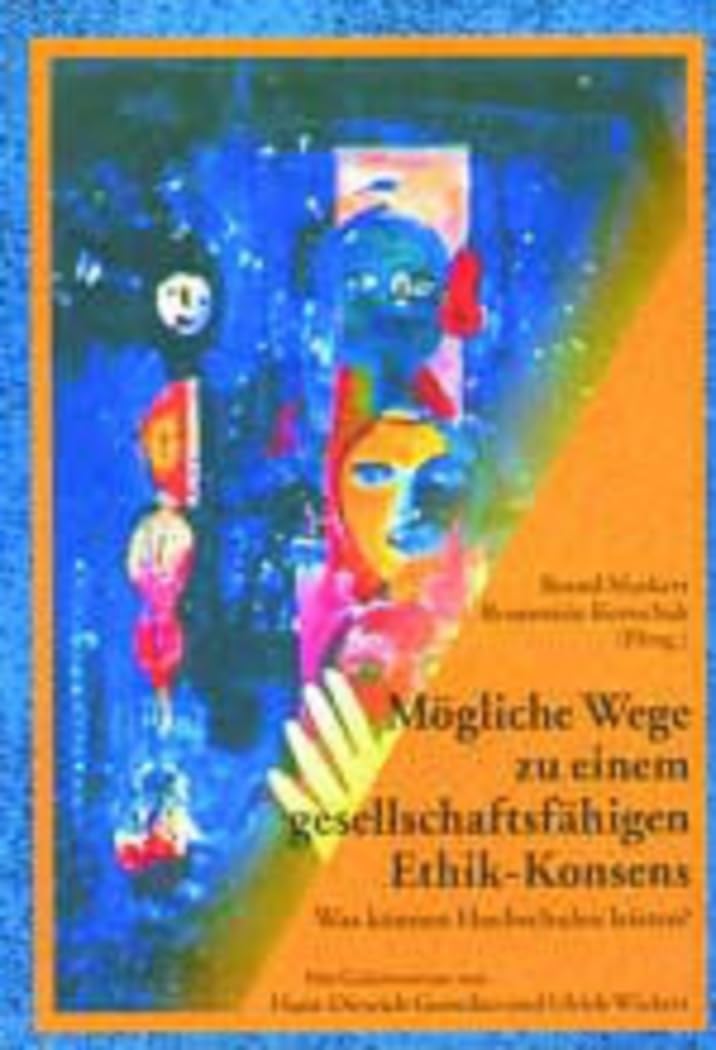 Mögliche Wege zu einem gesellschaftsfähigen Ethik-Konsens. Was können Hochschulen leisten? Mit Geleitworten von Hans-Dietrich Genscher und Ulrich Wickert Philosophy