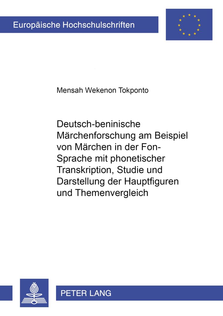 Deutsch-beninische Märchenforschung am Beispiel von Märchen in der Fon-Sprache mit phonetischer Transkription, Studie und Darstellung der Hauptfiguren ... Universitaires Européennes, Band 1859) Social Sciences