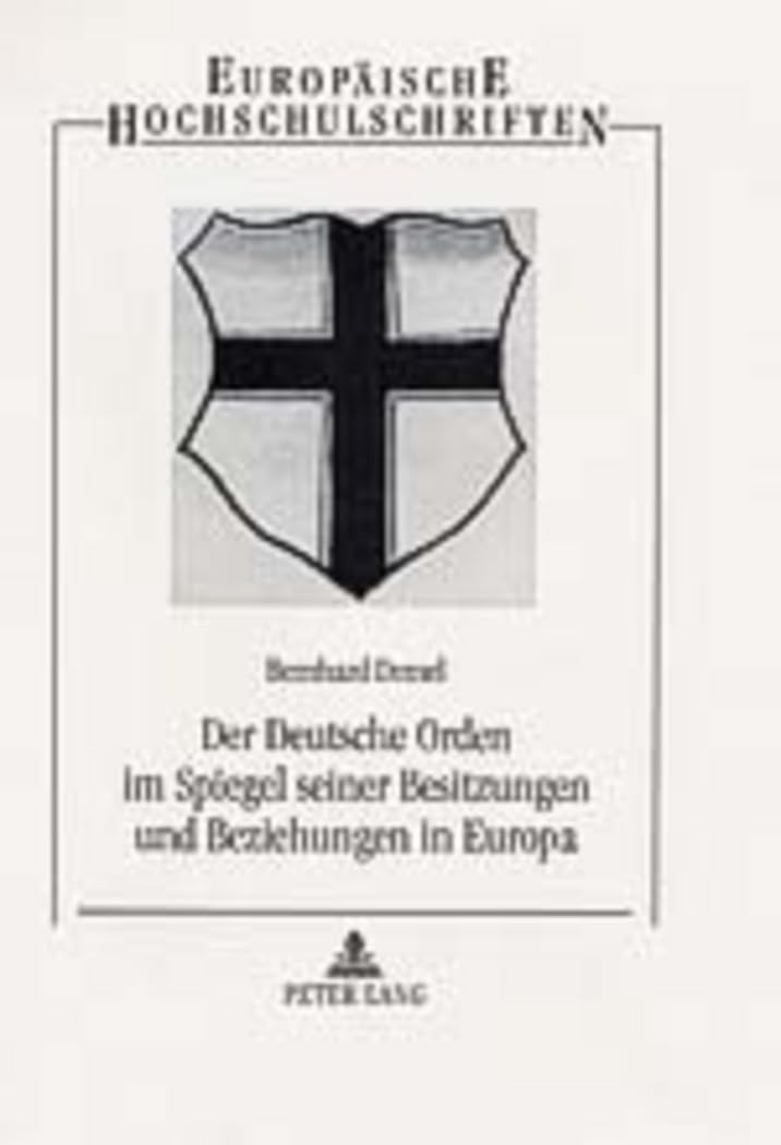 Der Deutsche Orden im Spiegel seiner Besitzungen und Beziehungen in Europa (Europäische Hochschulschriften / European University Studies / Publications Universitaires Européennes, Band 961) Philosophy