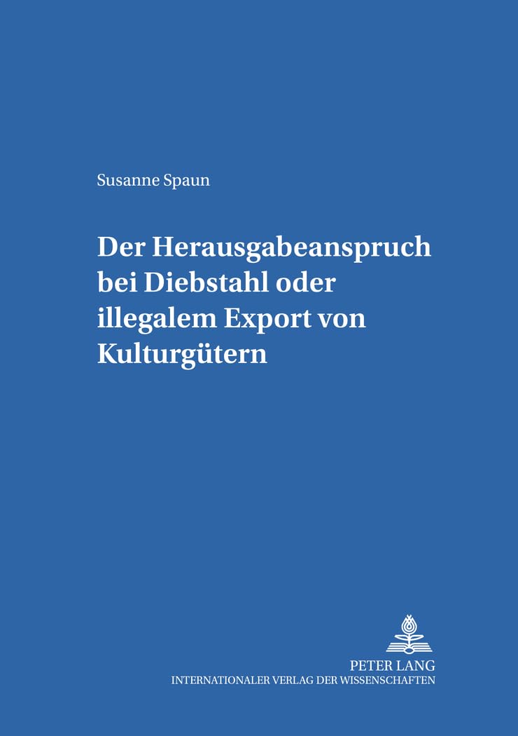 Der Herausgabeanspruch bei Diebstahl oder illegalem Export von Kulturgütern: Dissertationsschrift (Salzburger Studien zum Europäischen Privatrecht, Band 16) Law