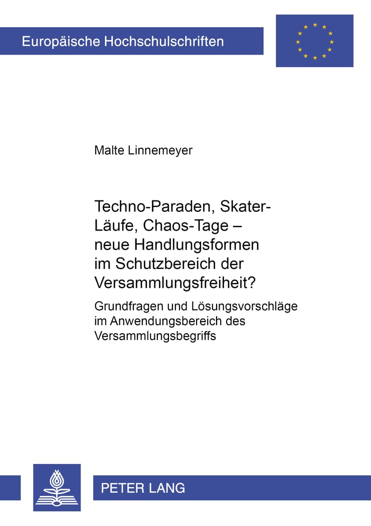 Techno-Paraden, Skater-Läufe, Chaos-Tage – neue Handlungsformen im Schutzbereich der Versammlungsfreiheit?: Grundfragen und Lösungsvorschläge im ... Hochschulschriften Recht, Band 3787) Law