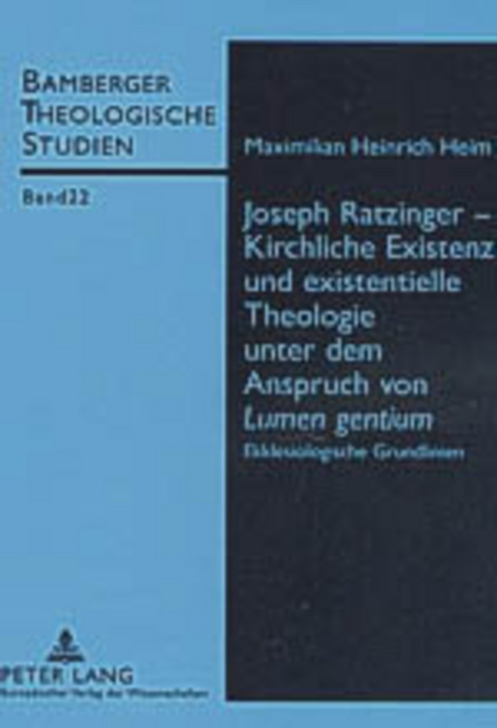 Joseph Ratzinger – Kirchliche Existenz und existentielle Theologie unter dem Anspruch von «Lumen gentium»: Ekklesiologische Grundlinien (Bamberger Theologische Studien) Philosophy