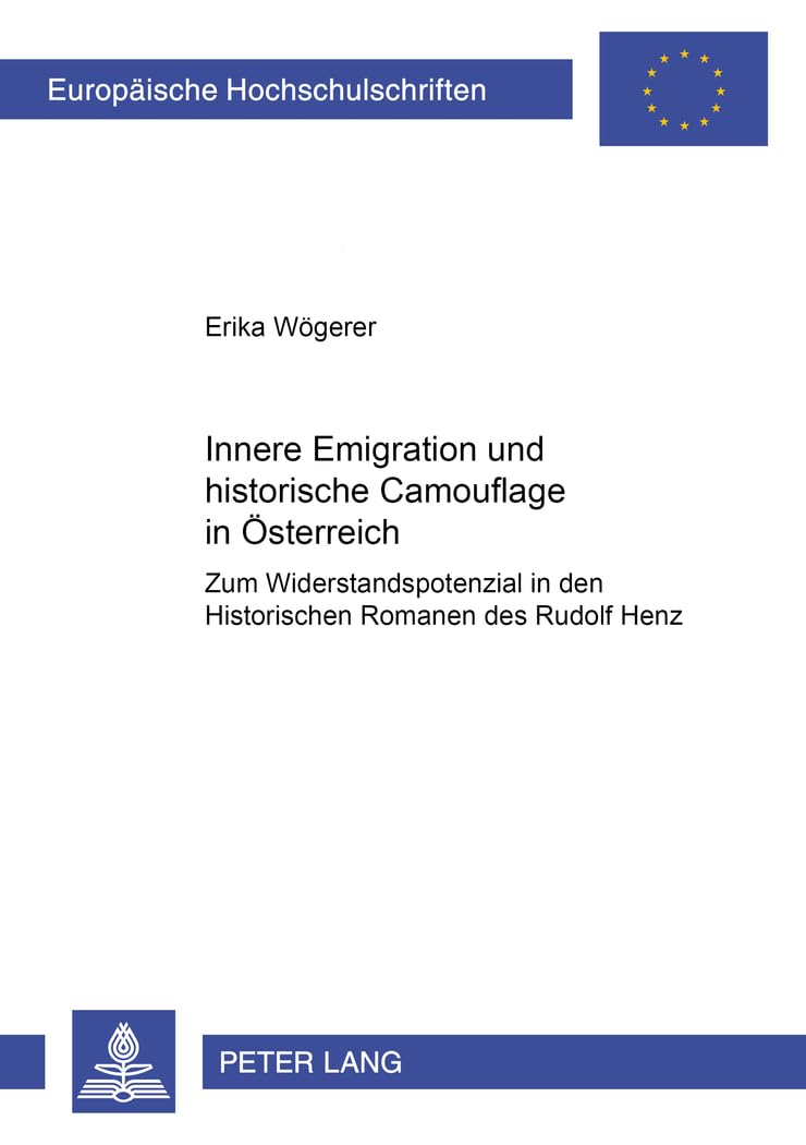 Innere Emigration und historische Camouflage in Österreich: Zum Widerstandspotenzial in den Historischen Romanen des Rudolf Henz (Europäische ... Universitaires Européennes, Band 1884) Contemporary literature Books