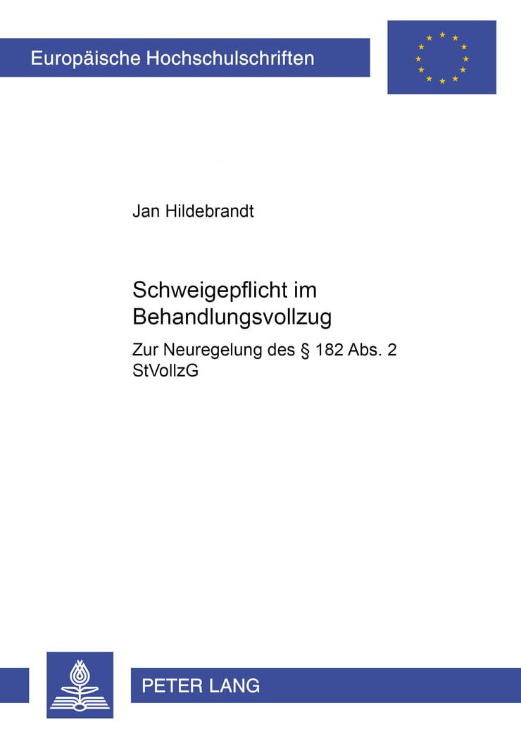 Schweigepflicht im Behandlungsvollzug: Zur Neuregelung des § 182 Abs. 2 StVollzG (Europäische Hochschulschriften Recht / Reihe 2: Rechtswissenschaft / Series 2: Law / Série 2: Droit, Band 3908) Law