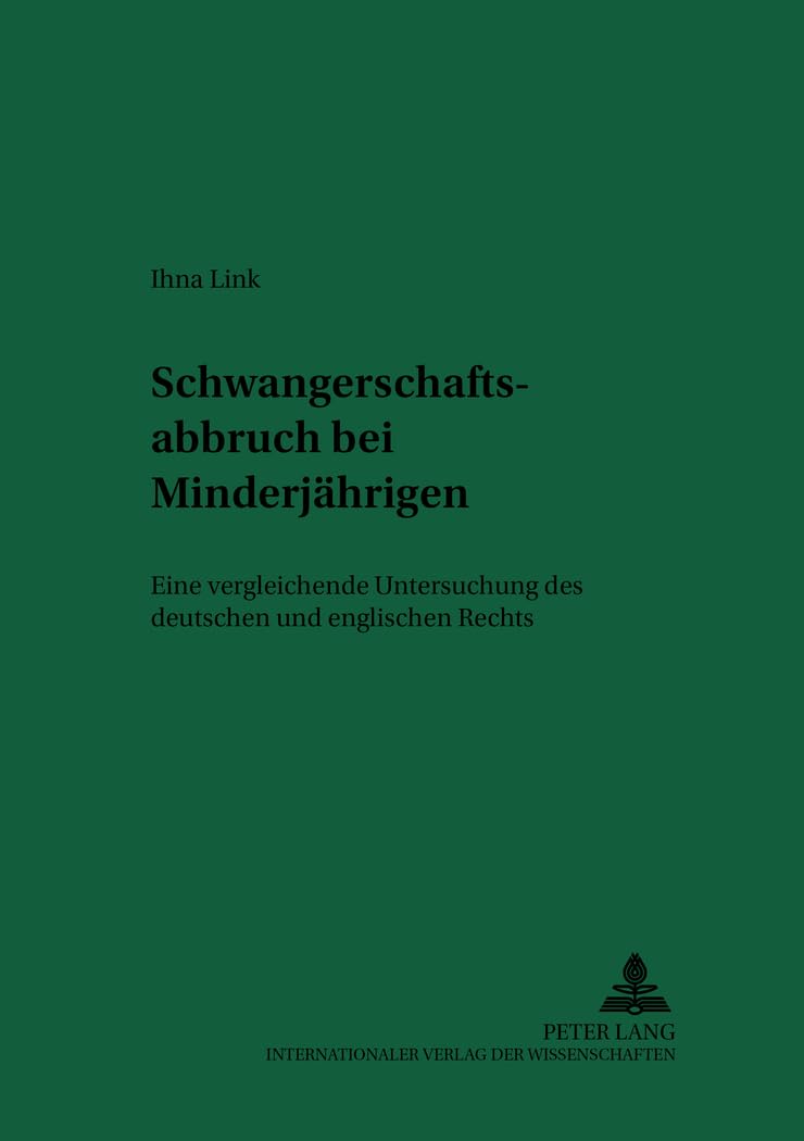 Schwangerschaftsabbruch bei Minderjährigen: Eine vergleichende Untersuchung des deutschen und englischen Rechts (Recht und Medizin, Band 69) Law