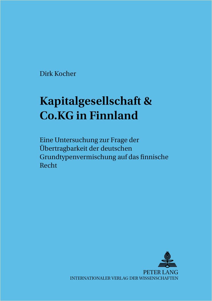 Kapitalgesellschaft & Co. KG in Finnland: Eine Untersuchung zur Frage der Übertragbarkeit der deutschen Grundtypenvermischung auf das finnische Recht ... wirtschaftsrechtliche Studien, Band 58) Law