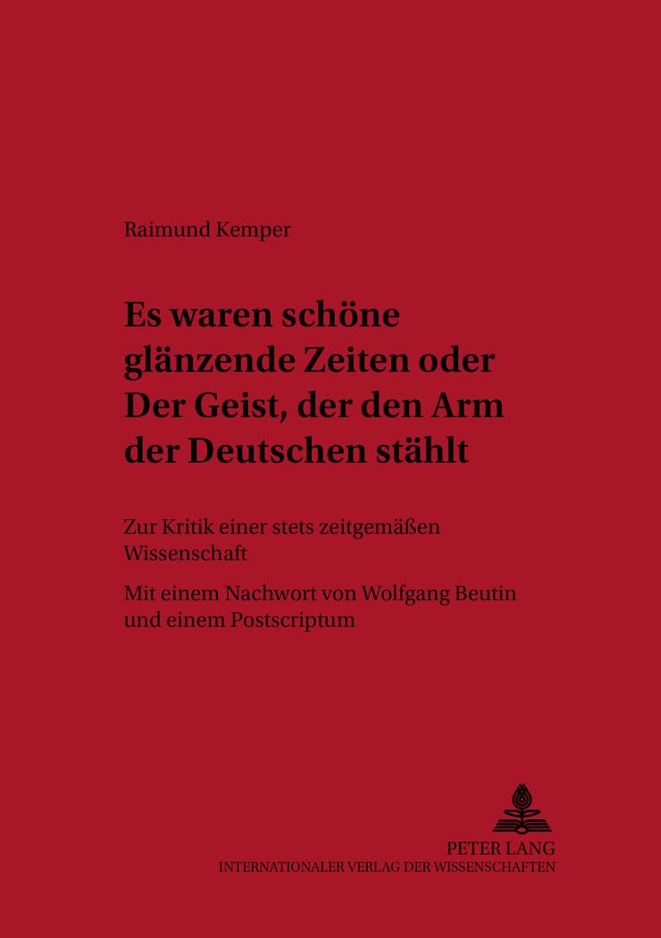 "Es waren schöne glänzende Zeiten oder ""Der Geist, der den Arm der Deutschen stählt"". Zur Kritik einer stets zeitgemäßen Wissenschaft. Mit einem Nachwort von Wolfgang Beutin und einem Postscriptum" Contemporary literature
